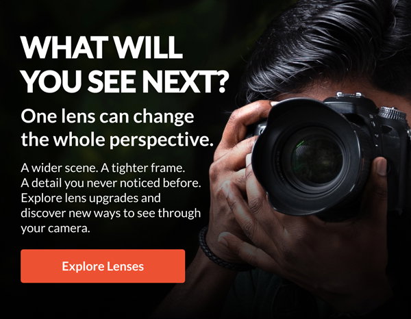 One lens can change the whole perspective. | Explore Lenses