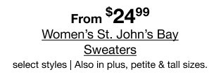 From $24.99 Women's St. John's Bay Sweaters | select styles | Also in plus, petite & tall sizes.