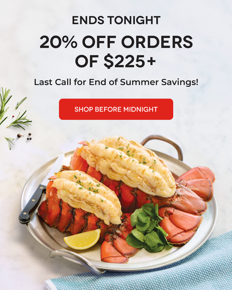 ENDS TONIGHT 20% OFF ORDERS of $225+ Last Call for End of Summer Savings! SHOP BEFORE MIDNIGHT