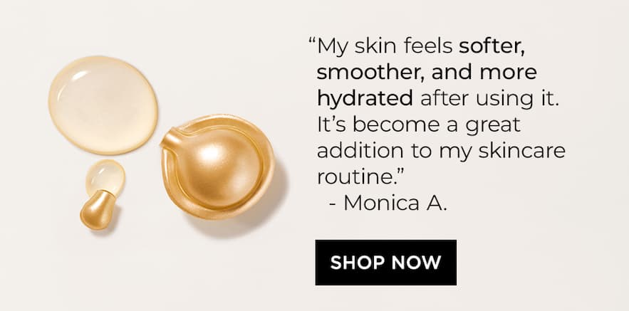 "My skin feels softer, smoother, and more hydrated after using it. It's become a great addition to my skincare routine." SHOP NOW
