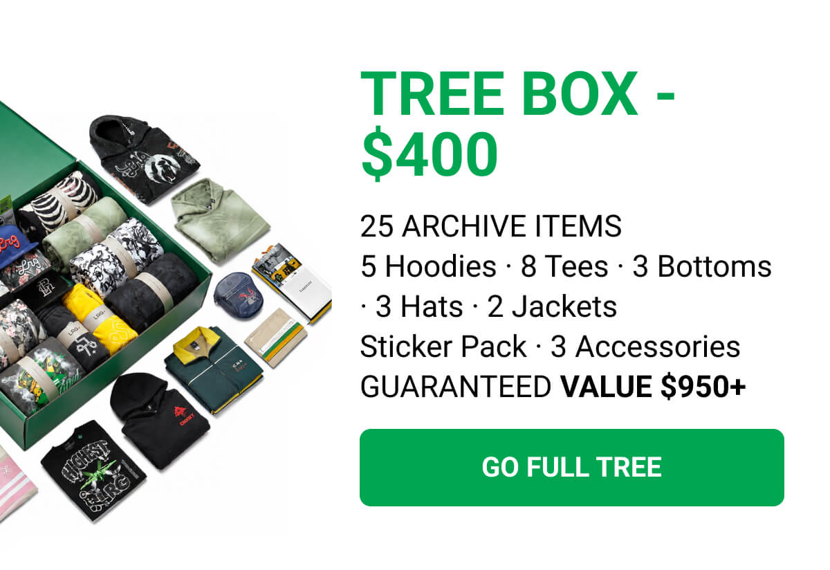 TREE BOX - $400 | 25 ARCHIVE ITEMS 5 Hoodies · 8 Tees · 3 Bottoms · 3 Hats · 2 Jackets Sticker Pack · 3 Accessories GUARANTEED VALUE $950+ | GO FULL TREE