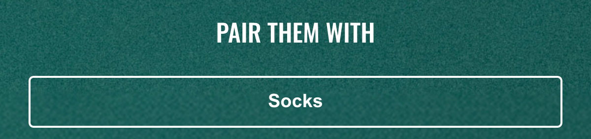Pair them with: Socks.