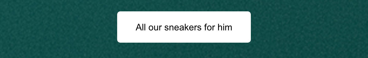 All our sneakers for him.