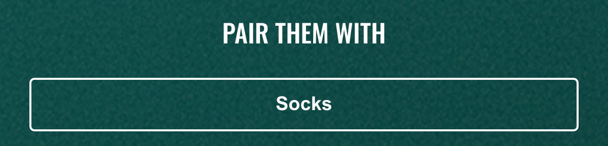 Pair them with: Socks.