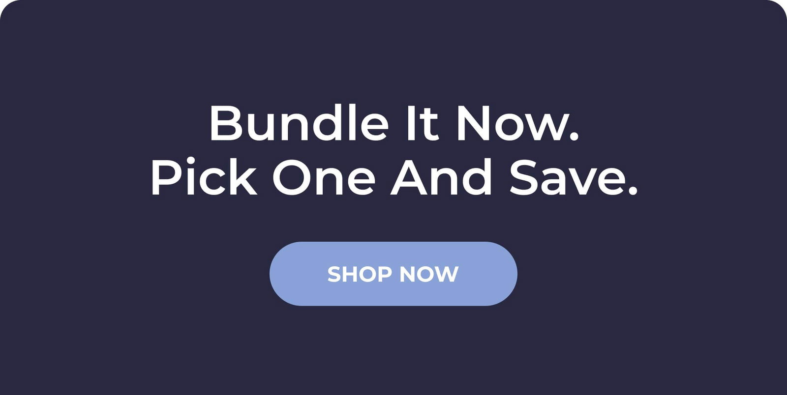 Bundle It Now. Pick one and save.