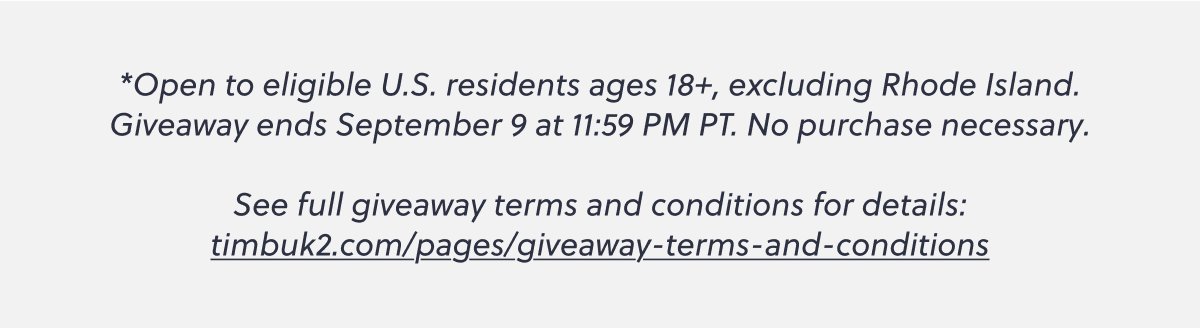 *Open to eligible U.S. residents ages 18+, excluding Rhode Island. Giveaway ends September 9 at 11:59 PM PT. No purchase necessary. See full giveaway terms and conditions for details: timbuk2.com/pages/giveaway-terms-and-conditions