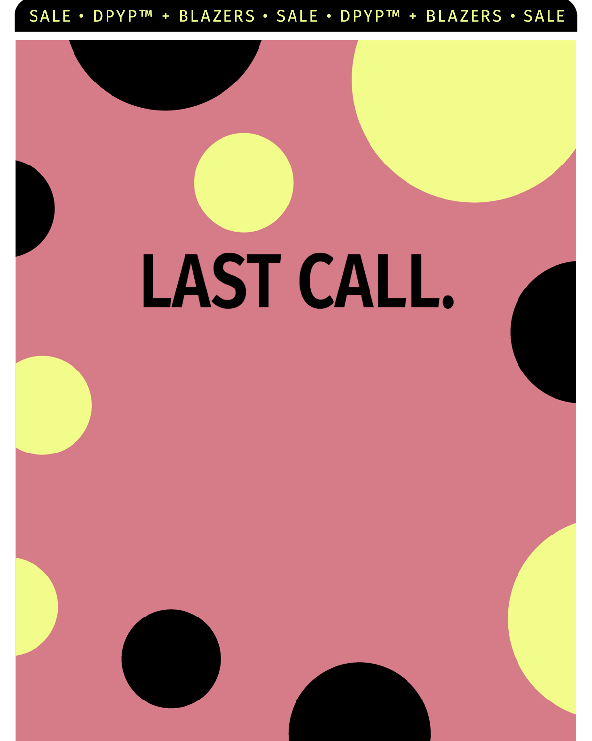 LAST CALL. FOR YOUR POWER PAIR. DPYP + BLAZER SALE 30% OFF
