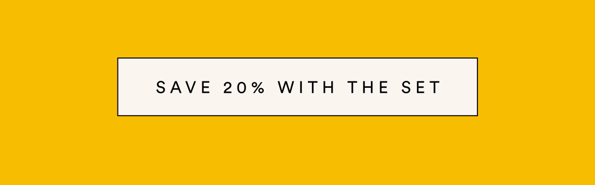 SAVE 20% WITH THE SET