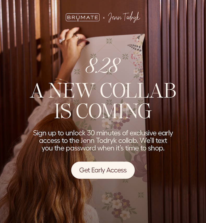 8.28. A New Collab is coming. Sign up to unlock 30 minutes of exclusive early access to the Jenn Todryck collab. We'll text you the password when it's time to shop.