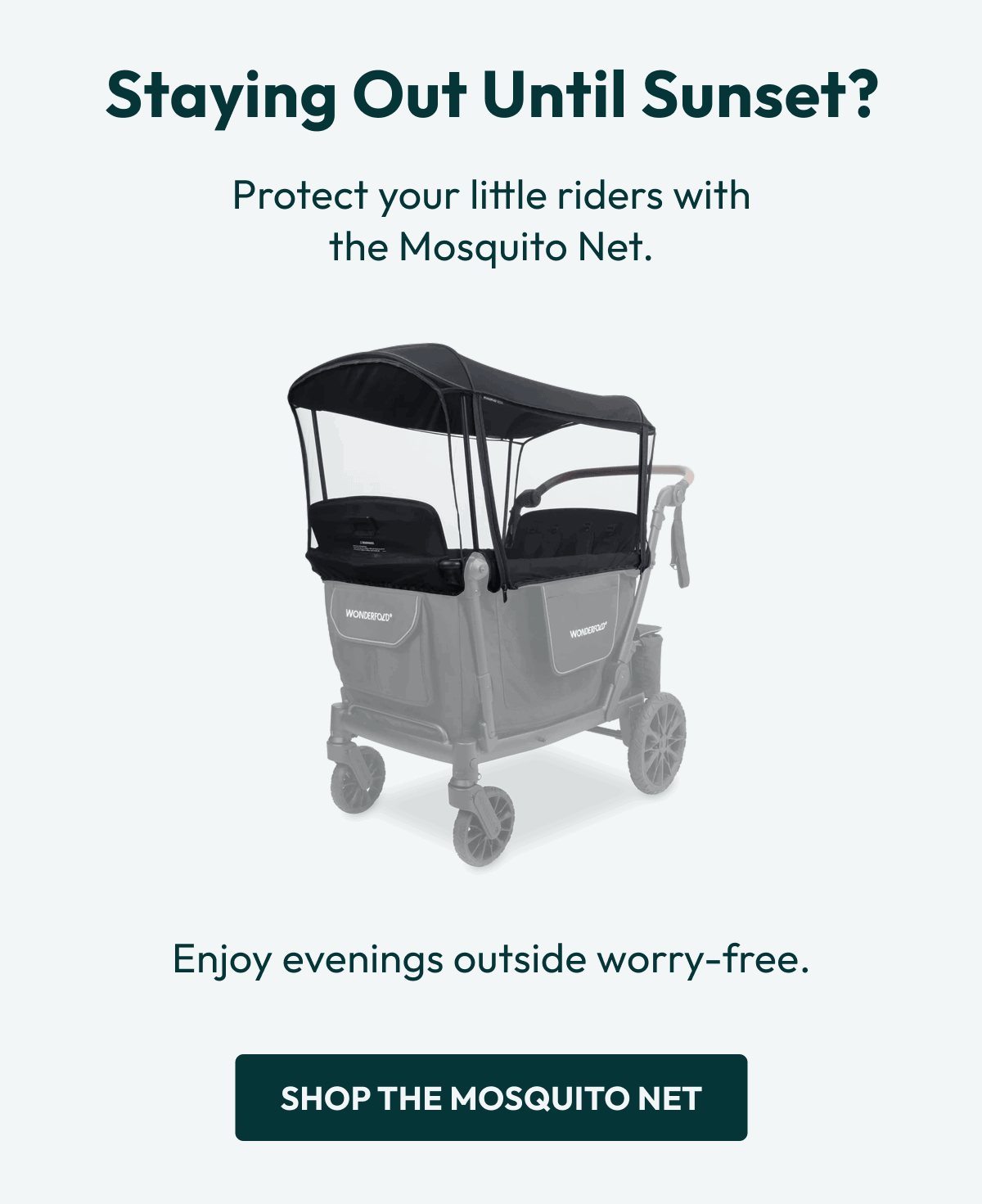 Staying Out Until Sunset? | Protect your little riders with the Mosquito Net. |  Enjoy evenings outside worry-free. |  Shop the Mosquito Net