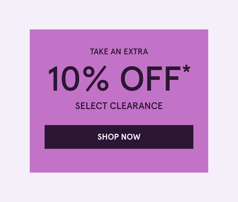 Take an extra 10% OFF Select Clearance.  Click here to shop now