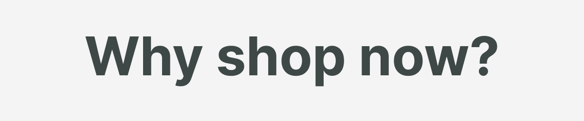 Why shop now?