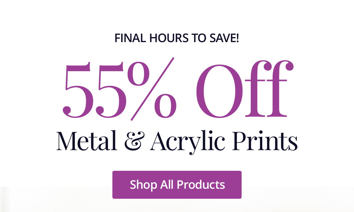 Final hours to save! 55% off Metal and Acrylic Prints! Shop All Products