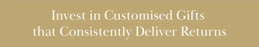 Invest in Customised Gifts that Consistently Deliver Returns