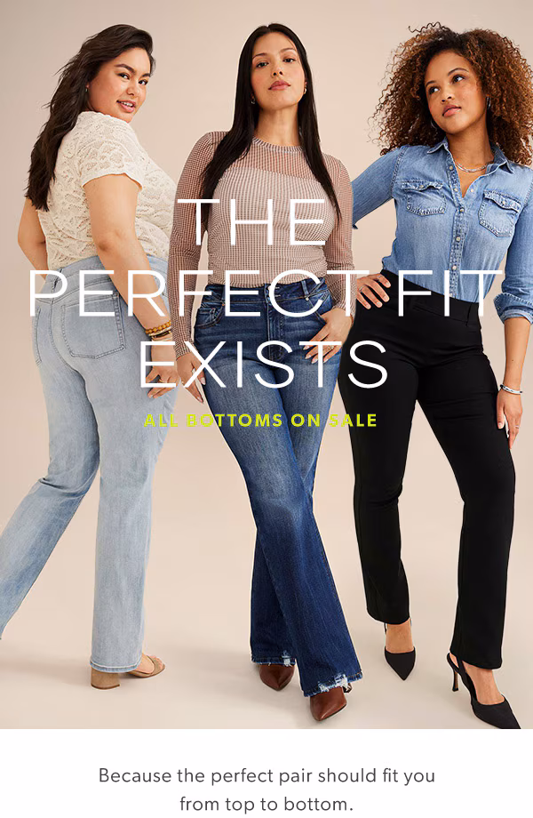 The perfect fit exists. All bottoms on sale. Because the perfect pair should fit you from top to bottom. Models wearing maurices clothing.