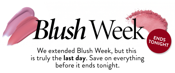Blush Week | Ends Tonight