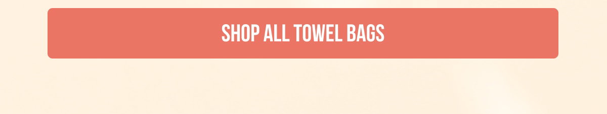 SHOP ALL TOWEL BAGS