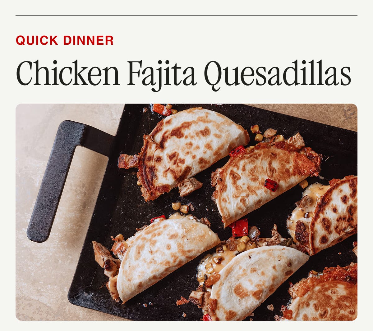 QUICK DINNER. Chicken Fajita Quesadillas