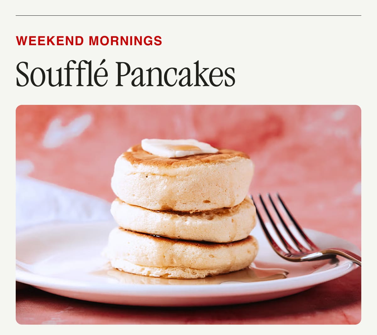 WEEKEND MORNINGS. Soufflé Pancakes