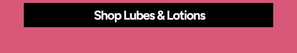 Shop Lubes & Lotions