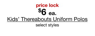 price lock $6 each Kids’ Thereabouts Uniform Polos select styles