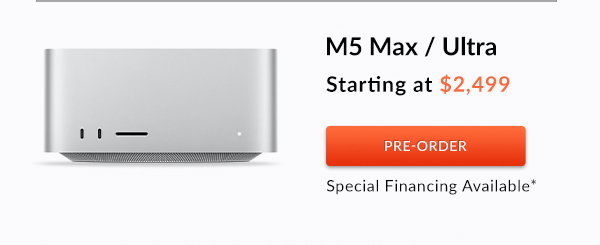 M5 Max / Ultra | Starting at $2,499 | Pre-Order