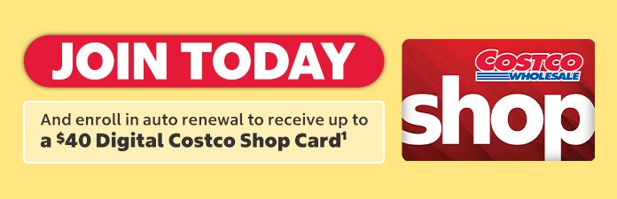 join today and enroll in auto renewal to receive up to a $40 digital costco shop card*