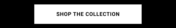 SHOP THE COLLECTION
