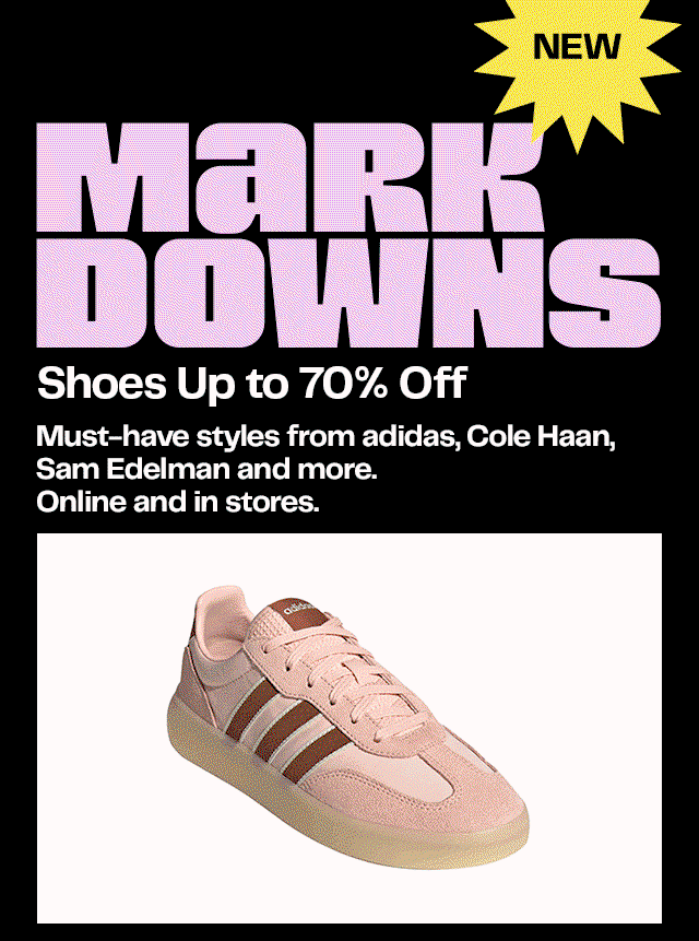 New markdowns on shoes. Up to 70% off. Must-have styles from adidas, Cole Haan, Sam Edelman and more. Online and in stores.