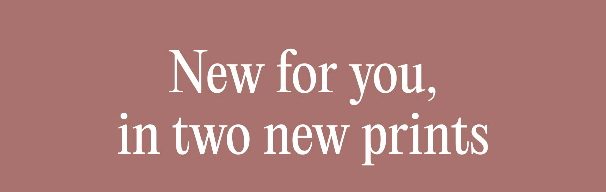 New for you, in two new prints