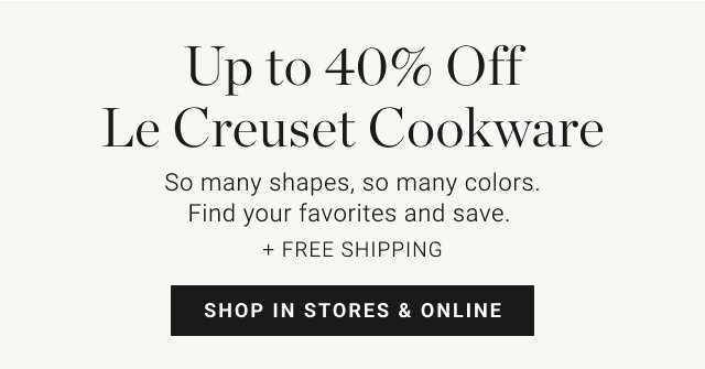 Up to 40% Off Le Creuset Cookware - shop in stores & online