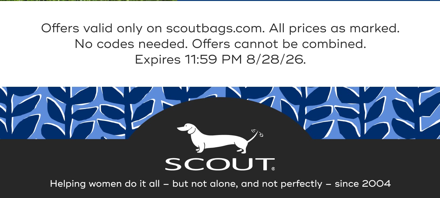 Offers valid only on scoutbags.com. All prices as marked. No codes needed. Offers cannot be combined. Expires 11:59 PM 8/28/26. SCOUT. Helping women do it all – but not alone, and not perfectly – since 2004