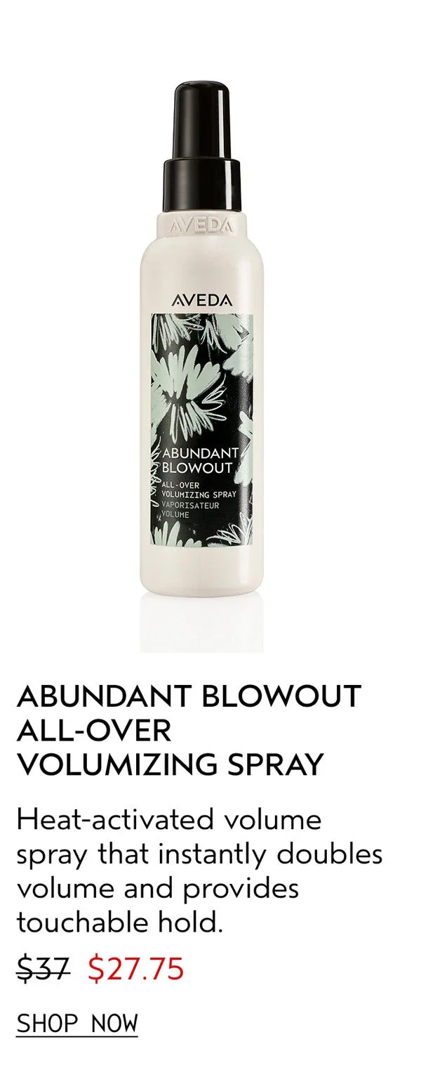 ABUNDANT BLOWOUT ALL-OVER VOLUMIZING SPRAY | Heat-activated volume spray that instantly doubles volume and provides touchable hold. | $27.75 | SHOP NOW