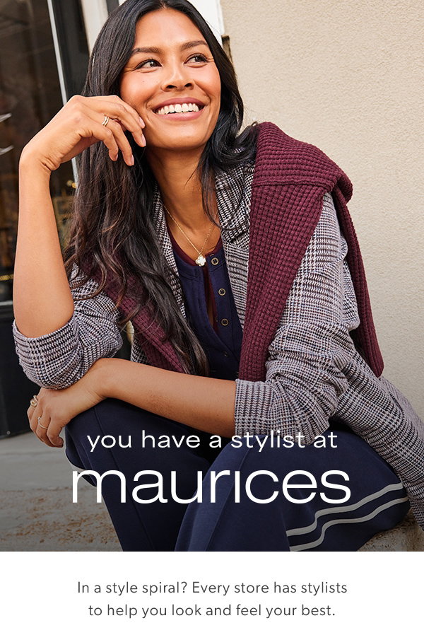 You have a stylists at maurices. In a style spiral? Every store has stylists to help you look and feel your best.