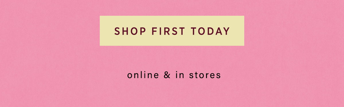 shop first today, online and in stores