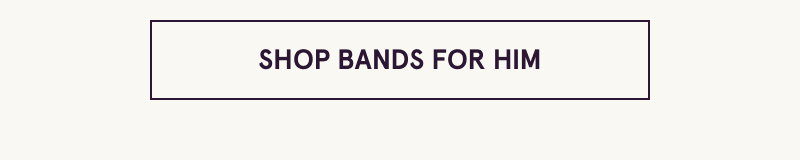 Click here to shop bands for him