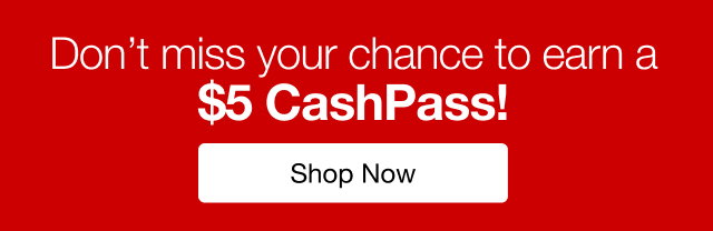 Don't miss your chance to earn a $5 CashPass! Shop Now