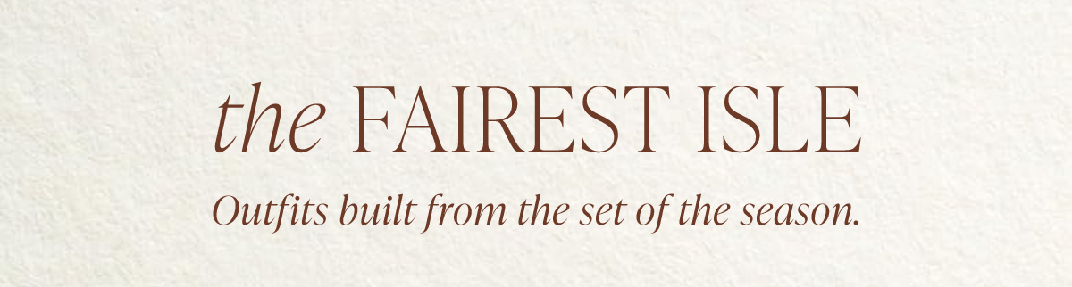The Fairest Isle. Outfits built from the set of the season.