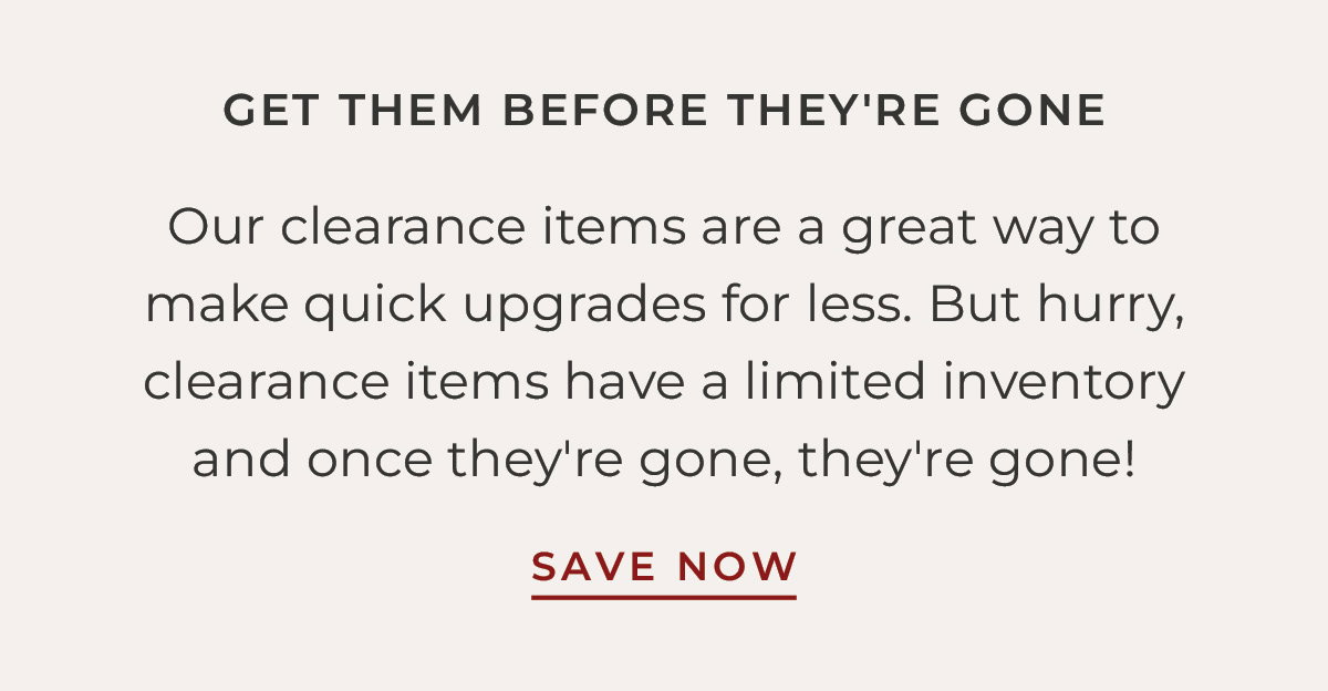 Text box with "Our clearance items are a great way to make quick upgrades for less. But hurry, clearance items have a limited inventory and once they're gone, they're gone!"