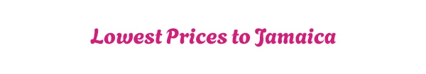 Lowest Prices to Jamaica