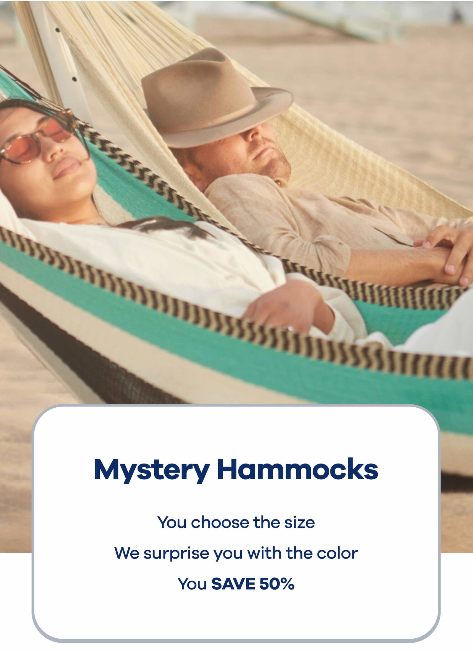  MYSTERY HAMMOCKS You choose the size We surprise you with the color You SAVE 50%