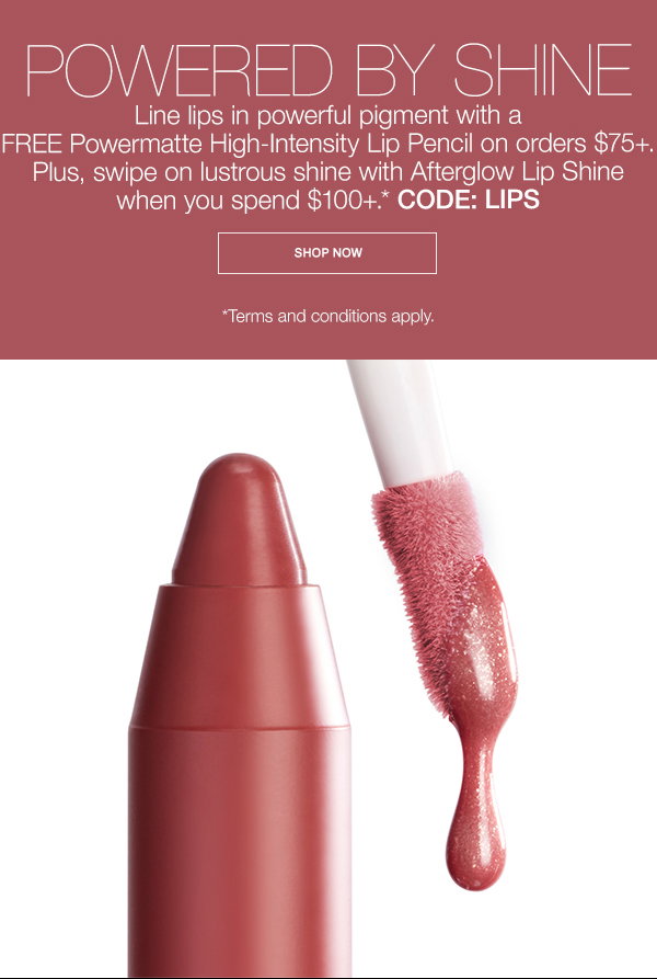 Enjoy a FREE Powermatte High-Intensity Lip Pencil on orders $75+. Plus, Afterglow Lip Shine when you spend $100+.* CODE: LIPS