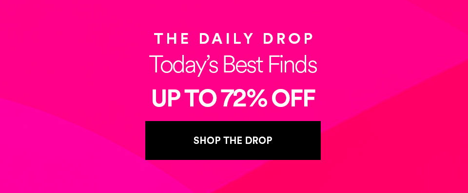 THE DAILY DROP - Today's best finds - UP TO 72% OFF - SHOP THE DROP >