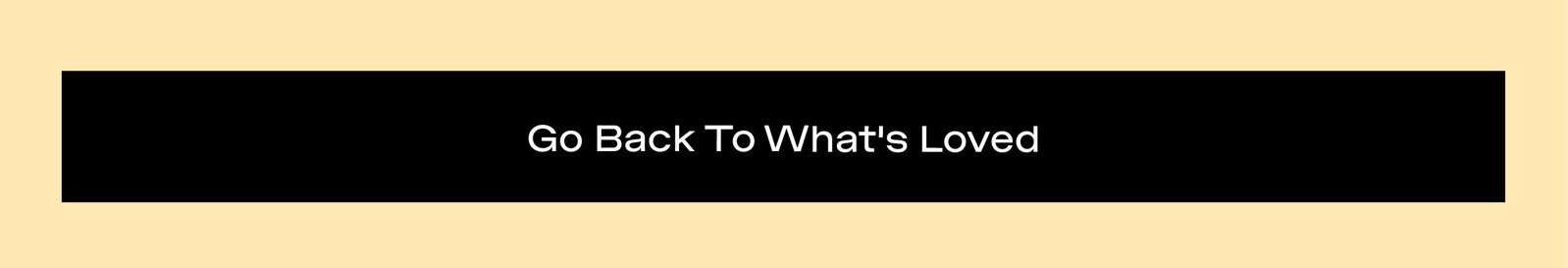 Go Back To What's Loved