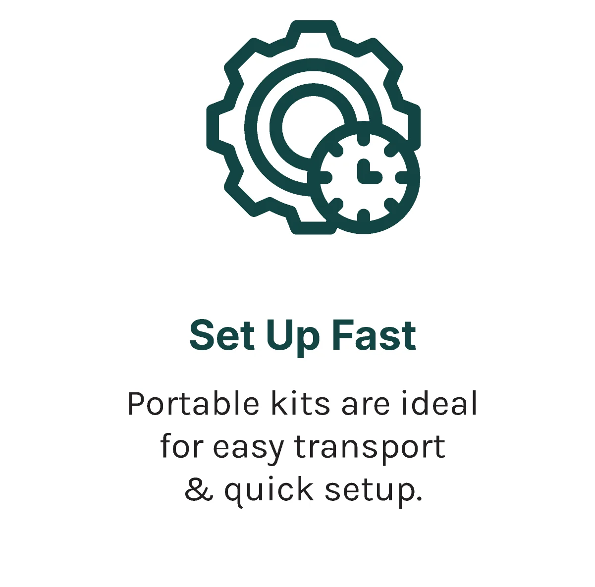 Set up fast. Portable kits are ideal for easy transport & quick setup.
