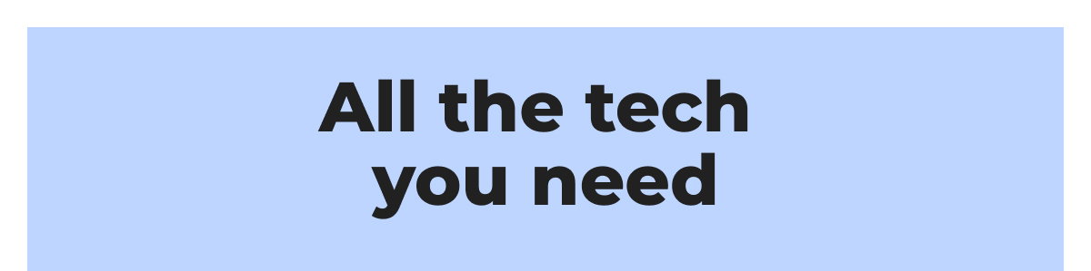 All the tech you need