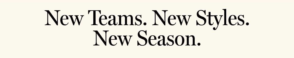 New Teams. New Styles. New Season.