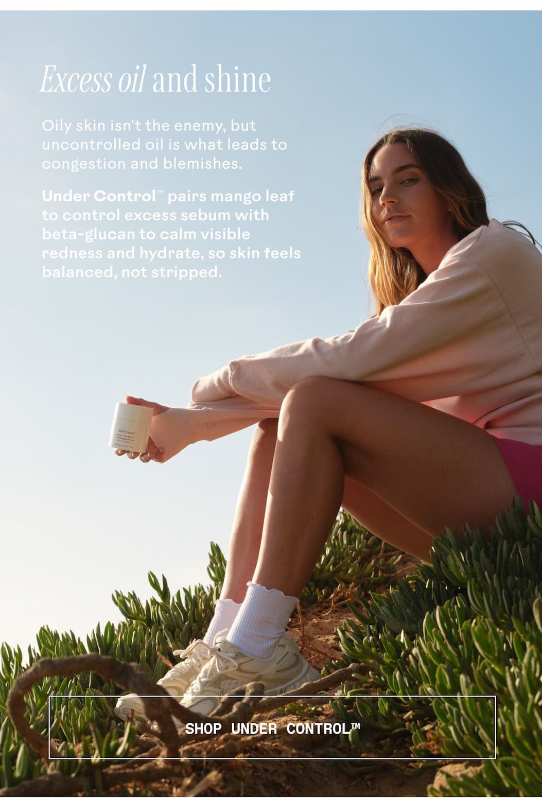 Under Control™ addresses sebum at the source.
