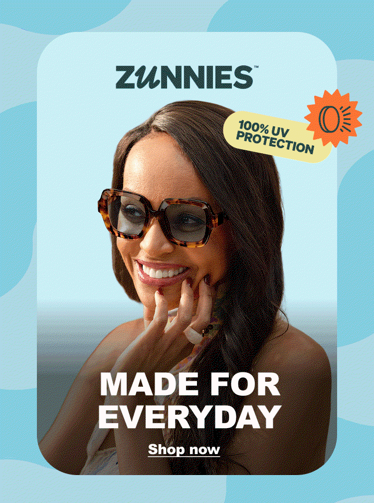 ZUNNIES 100% UV PROTECTION MADE FOR EVERYDAY Shop now Featured SKUs: 4448525, 1152916
