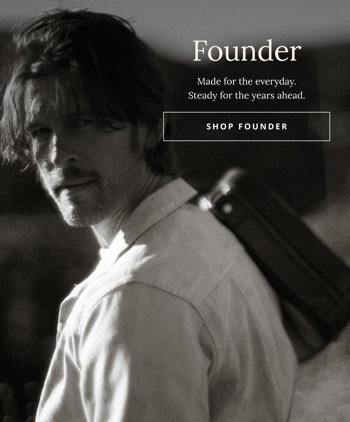 Founder // Made for the everyday. Steady for the years ahead. [SHOP FOUNDER]